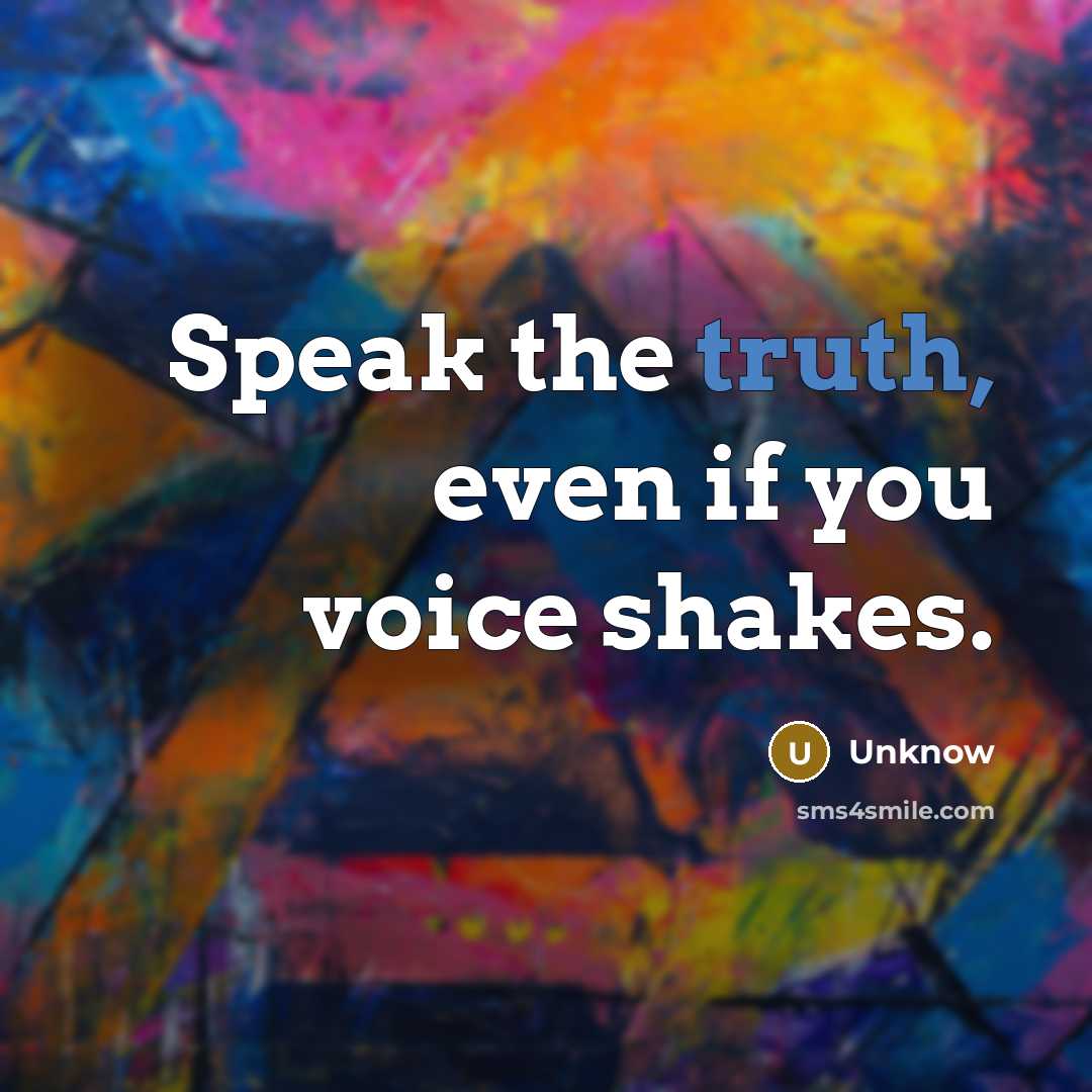 “Speak the truth, even if you voice shakes.…” quote by Unknow