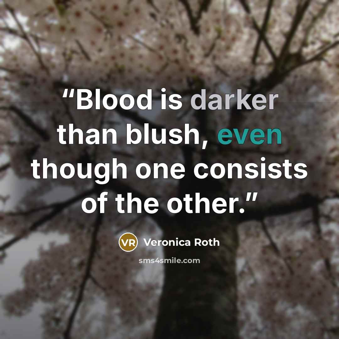 “Blood is darker than blush, even though one consists of the other.” quote by Veronica Roth