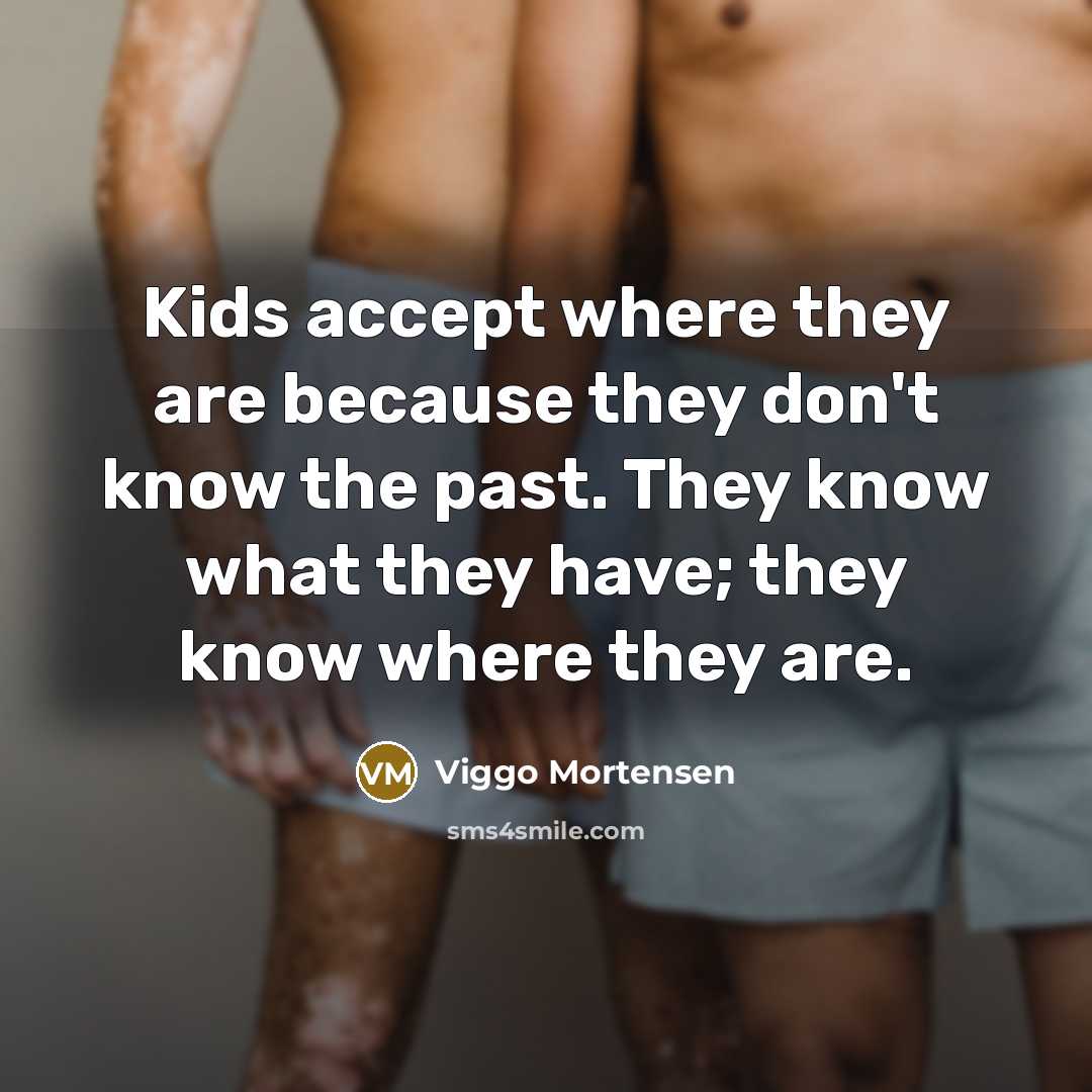 “Kids accept where they are because they don't know the…” quote by Viggo Mortensen