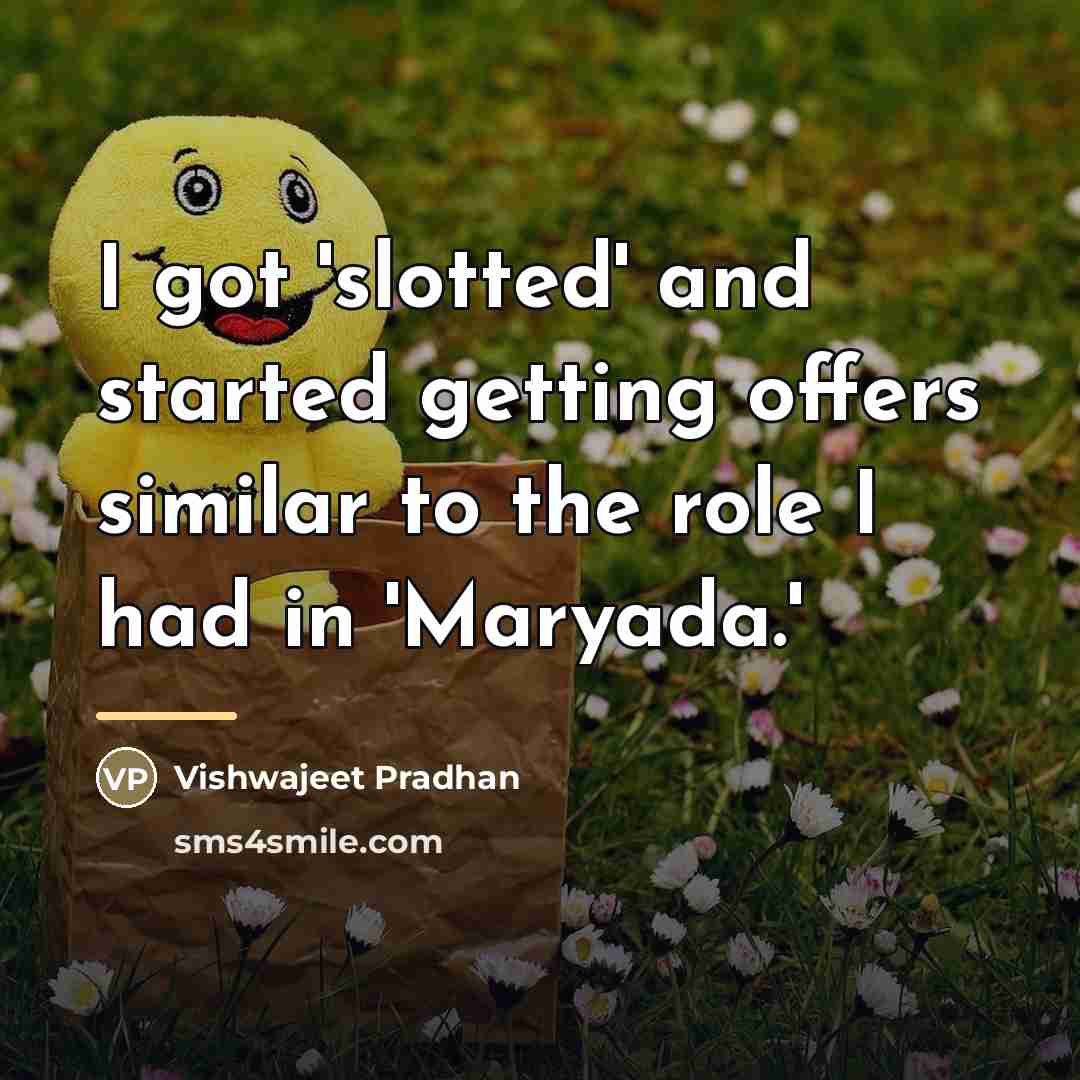 “I got 'slotted' and started getting offers similar to the…” quote by Vishwajeet Pradhan