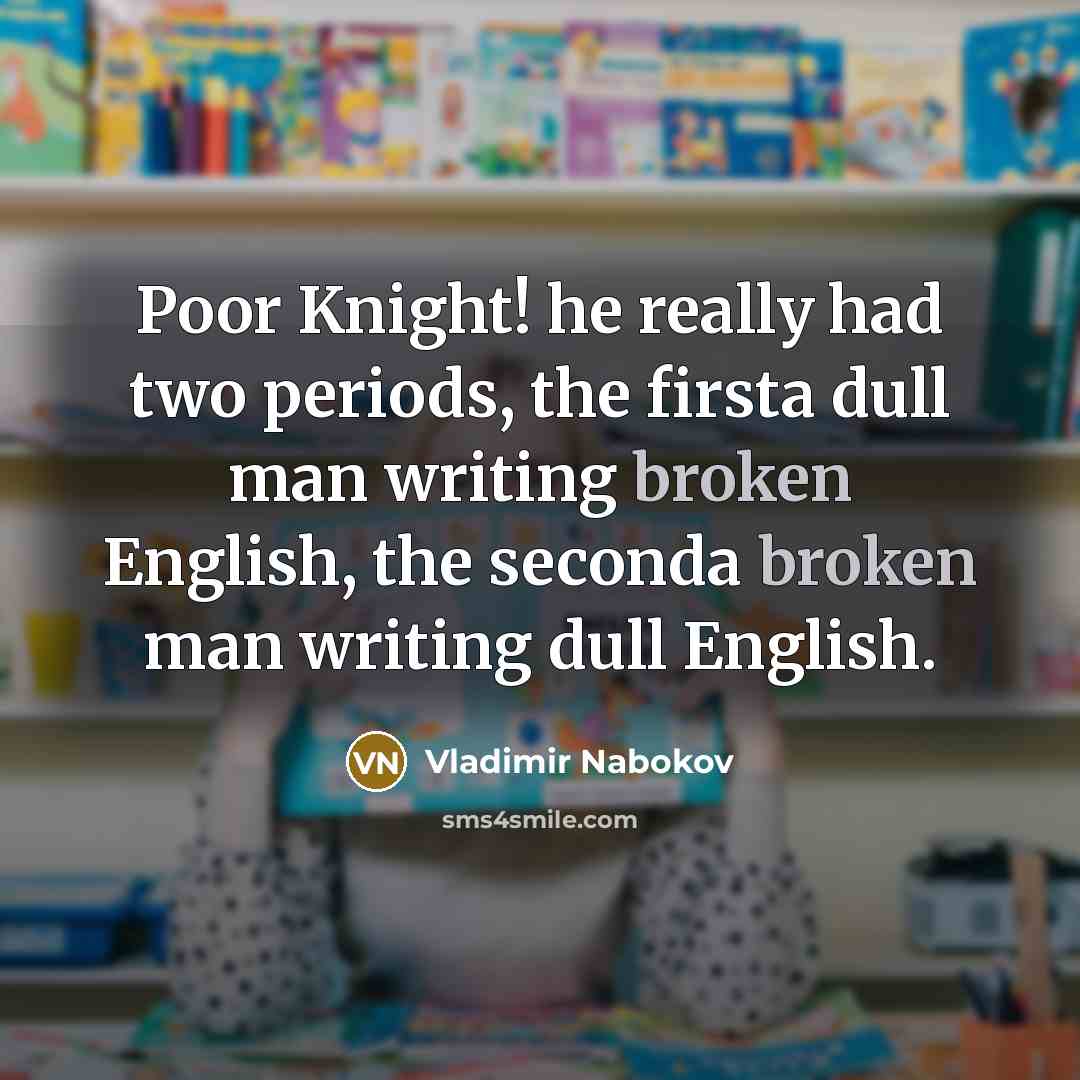 “Poor Knight! he really had two periods, the firsta dull…” quote by Vladimir Nabokov