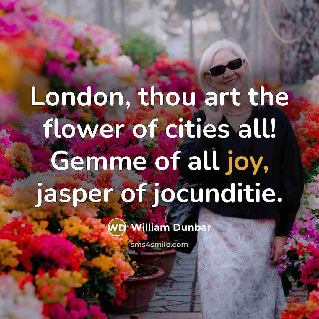 “London, thou art the flower of cities all! Gemme of…” quote by William Dunbar