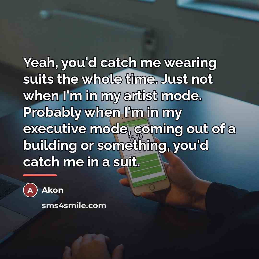 “Yeah, you'd catch me wearing suits the whole time. Just…” quote by Akon