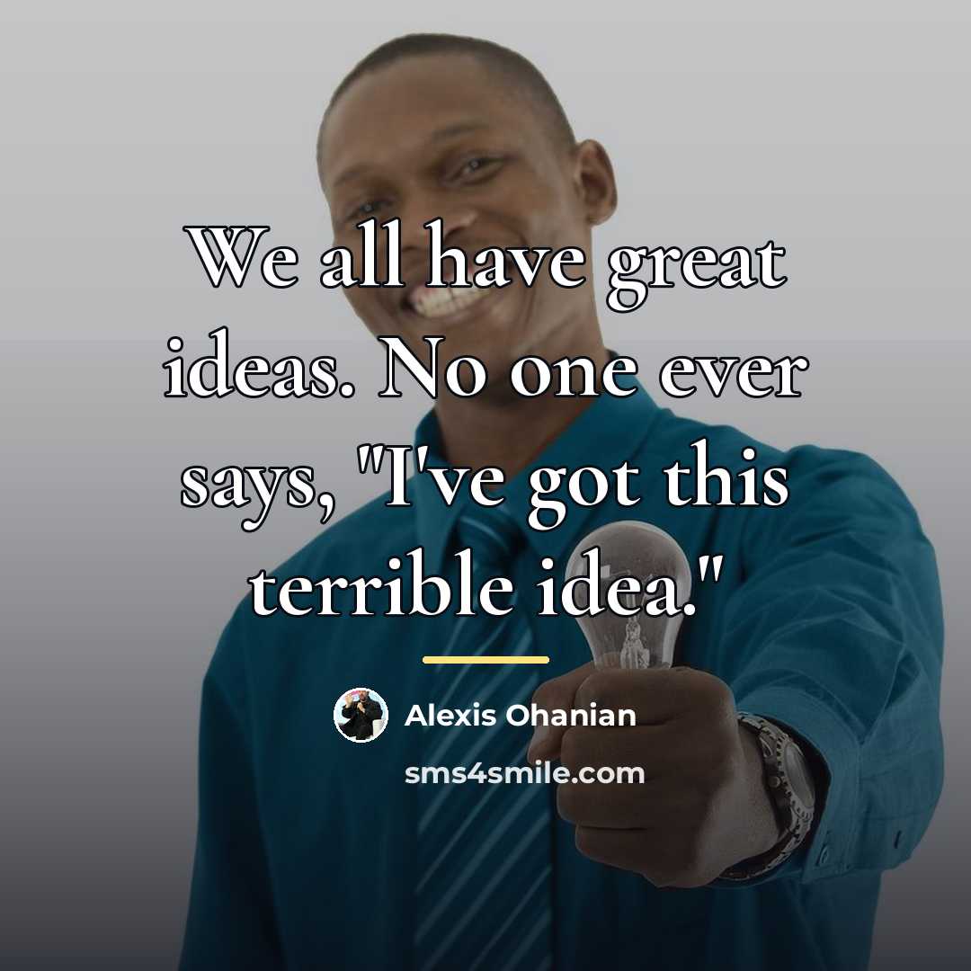 “We all have great ideas. No one ever says, "I've…” quote by Alexis Ohanian