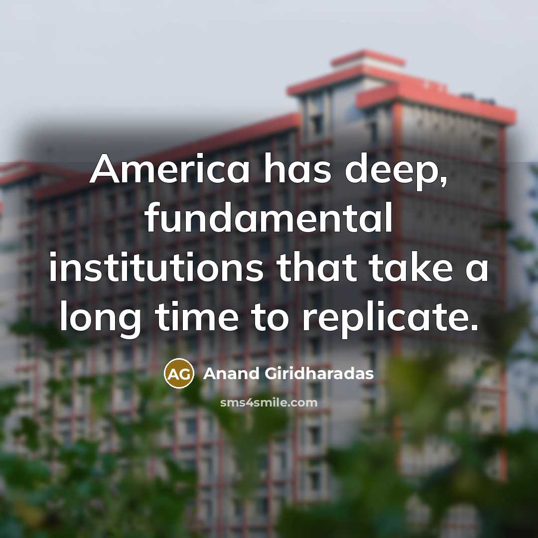 “America has deep, fundamental institutions that take a long time…” quote by Anand Giridharadas