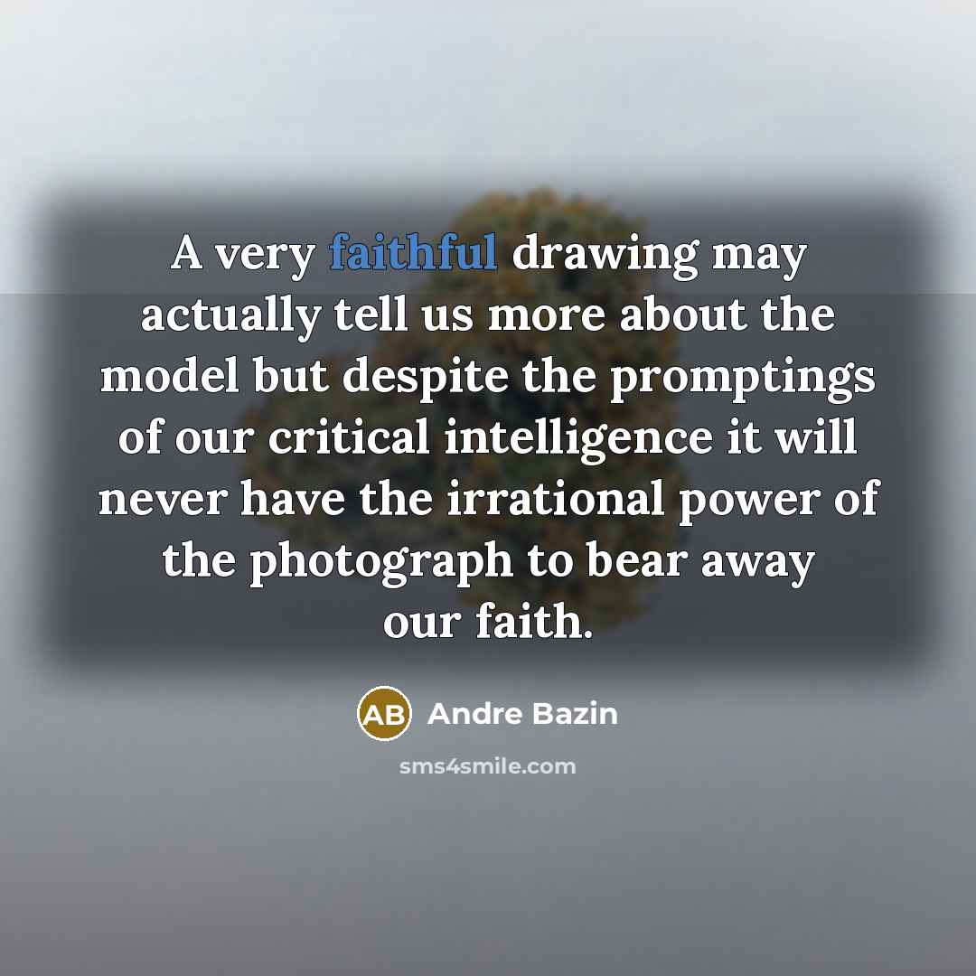 “A very faithful drawing may actually tell us more about…” quote by Andre Bazin