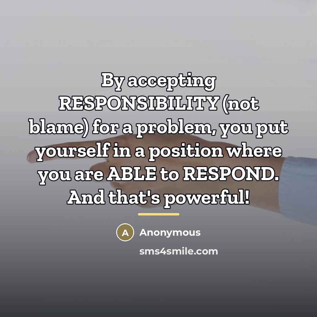 “By accepting RESPONSIBILITY (not blame) for a problem, you put…” quote by Anonymous