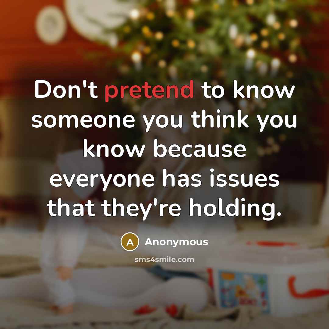 “Don't pretend to know someone you think you know because…” quote by Anonymous