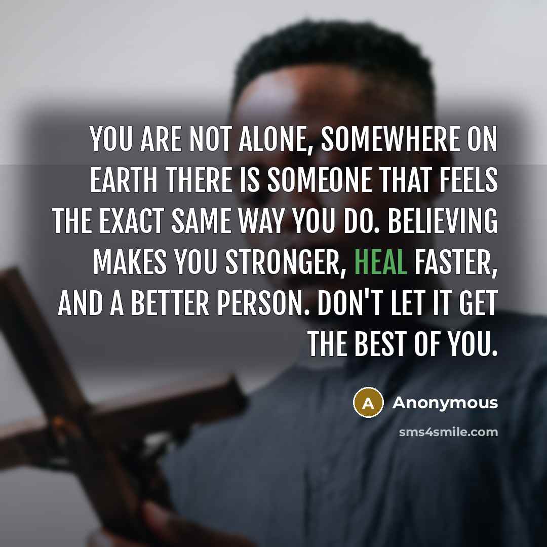 “You are not alone, somewhere on Earth there is someone…” quote by Anonymous