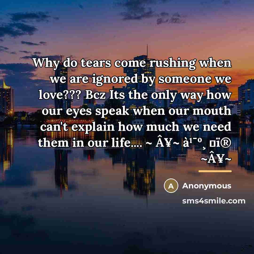 “Why do tears come rushing when we are ignored by…” quote by Anonymous