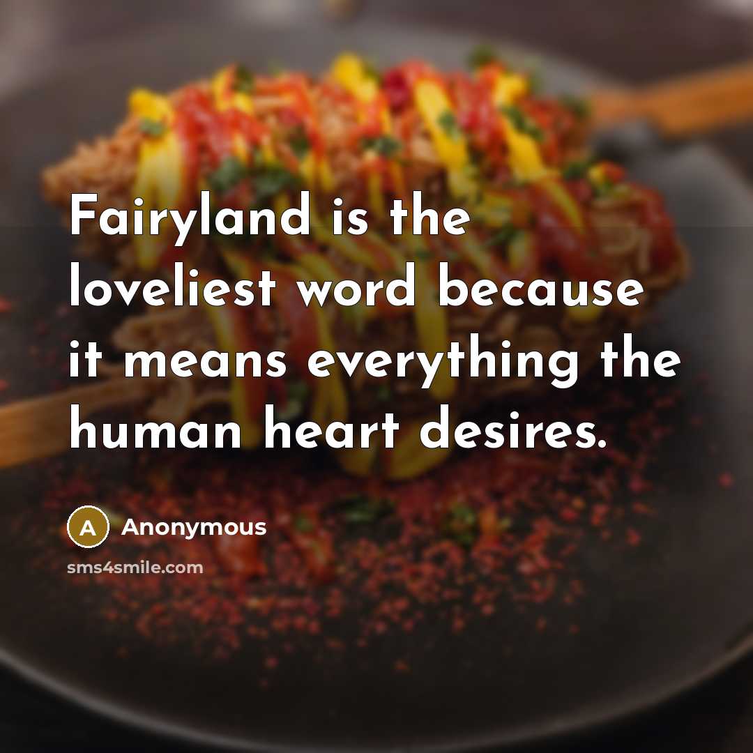 “Fairyland is the loveliest word because it means everything the…” quote by Anonymous