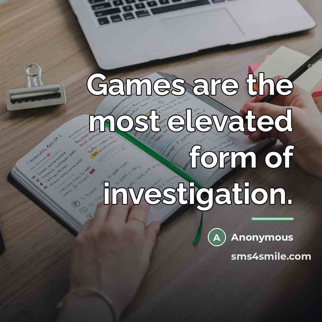 “Games are the most elevated form of investigation.…” quote by Anonymous