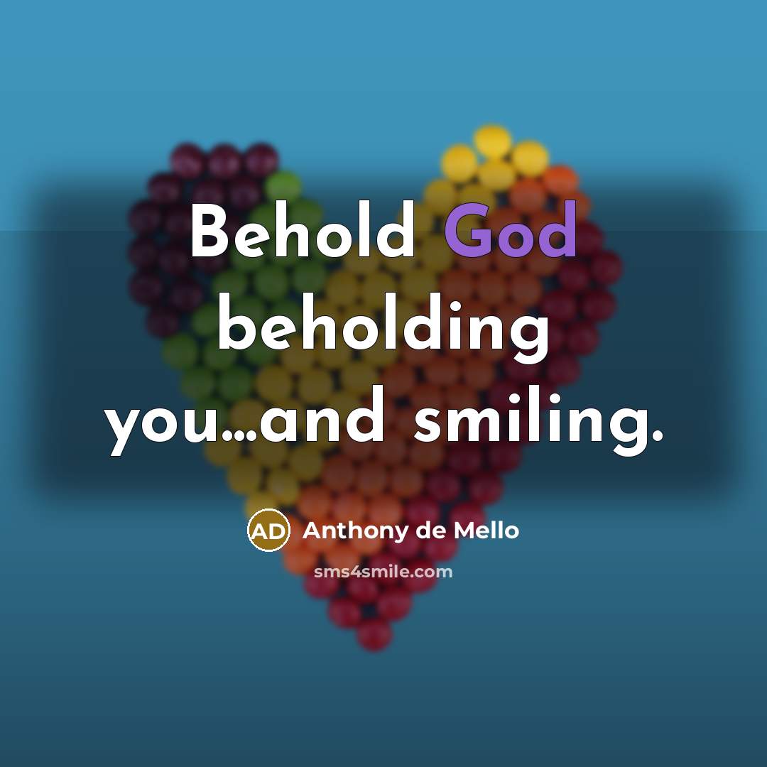 “Behold God beholding you...and smiling.” quote by Anthony de Mello