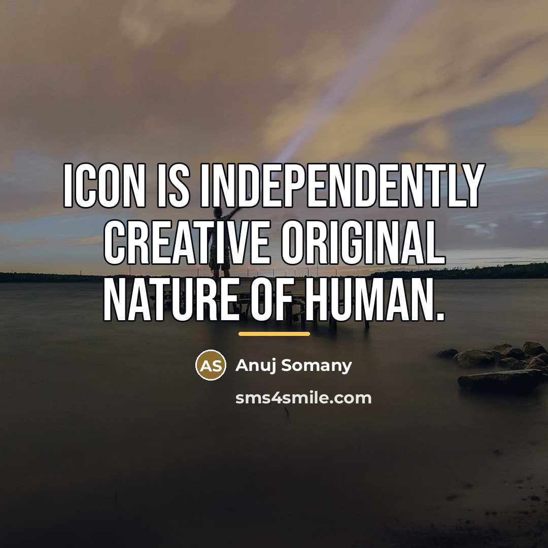 “ICON is Independently Creative Original Nature of human.…” quote by Anuj Somany