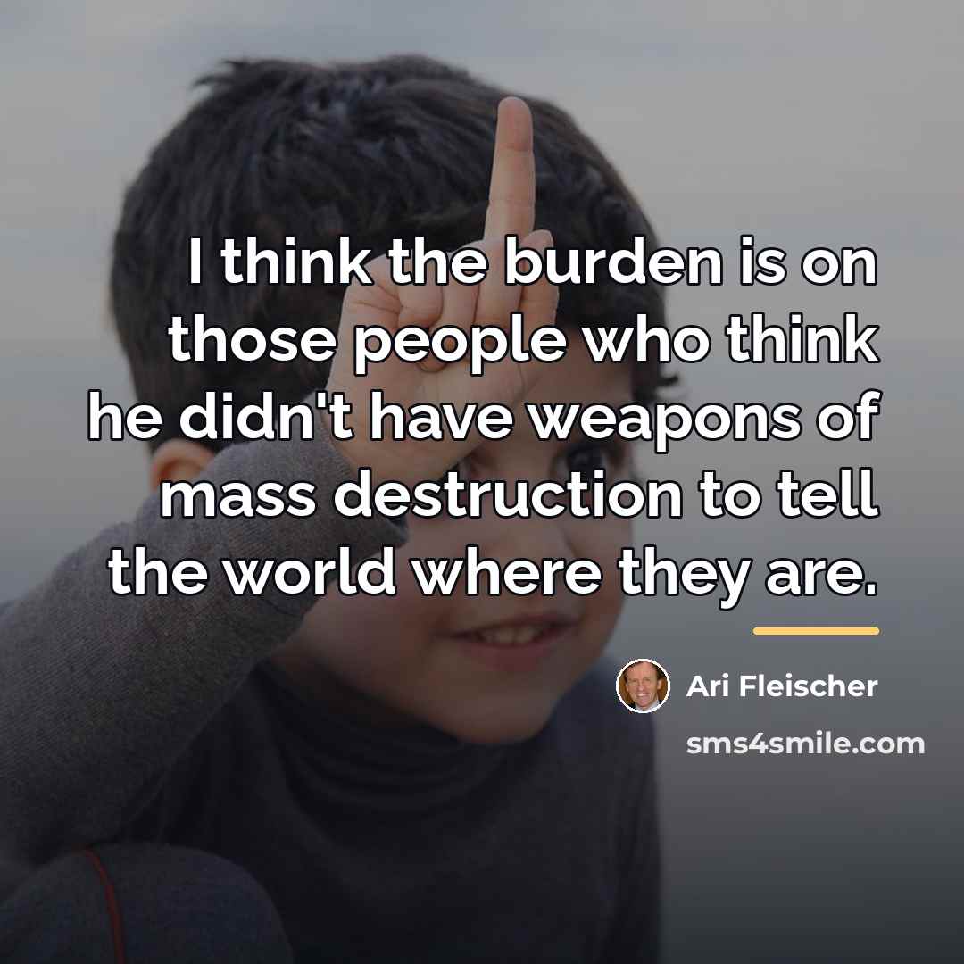 “I think the burden is on those people who think…” quote by Ari Fleischer