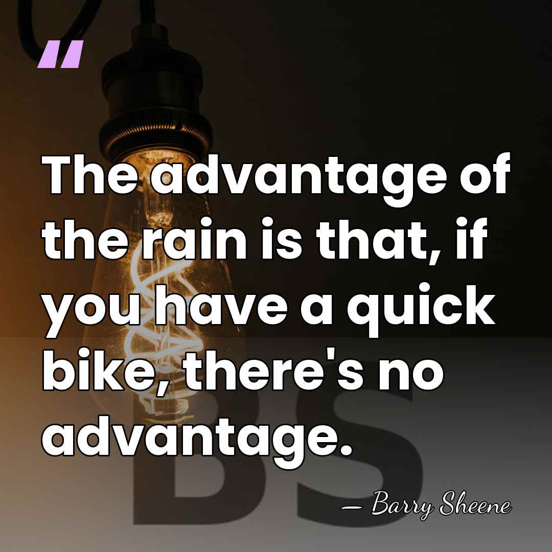 The advantage of the rain is that, if you have a quick&hellip; - Barry Sheene