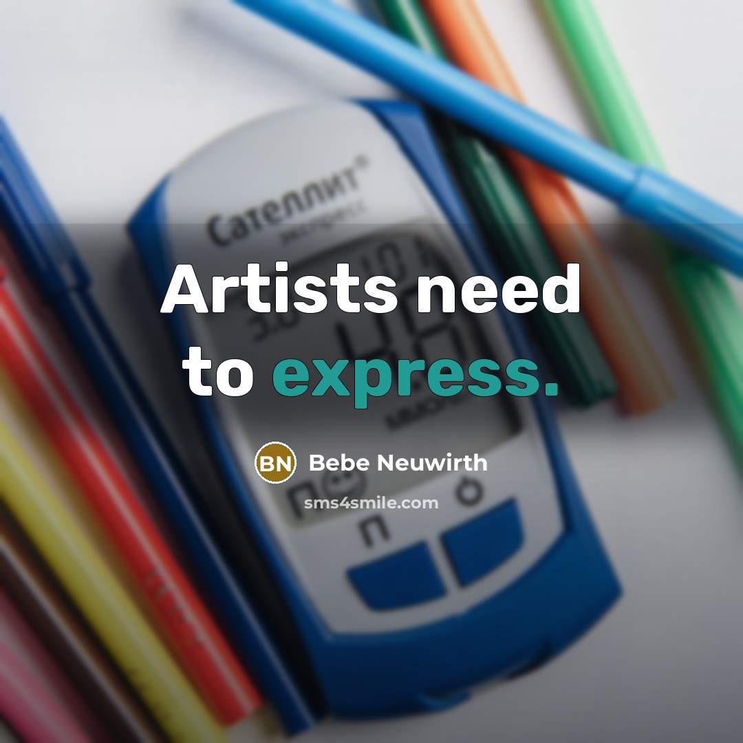 “Artists need to express.…” quote by Bebe Neuwirth