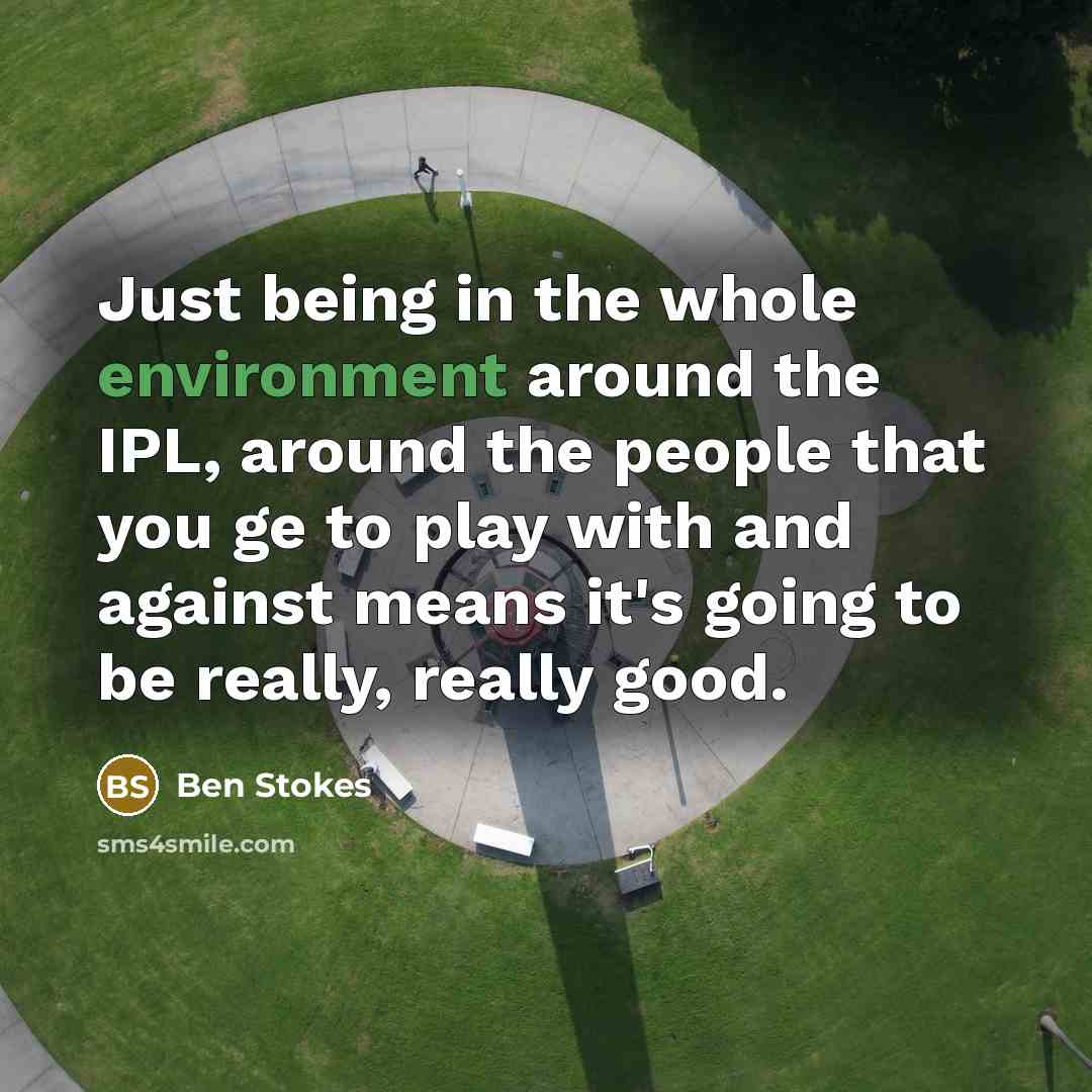 “Just being in the whole environment around the IPL, around…” quote by Ben Stokes