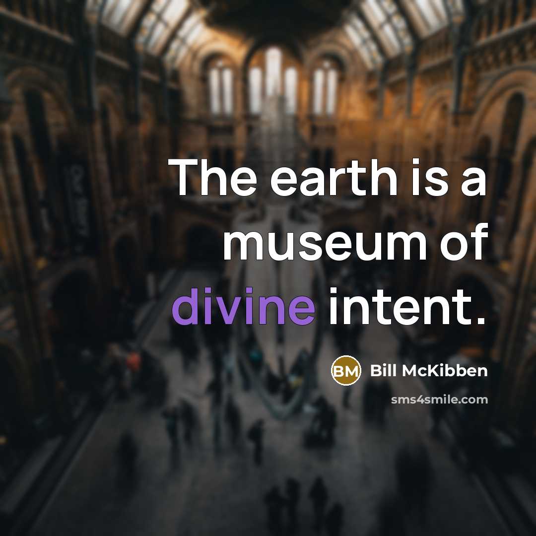 “The earth is a museum of divine intent.…” quote by Bill McKibben