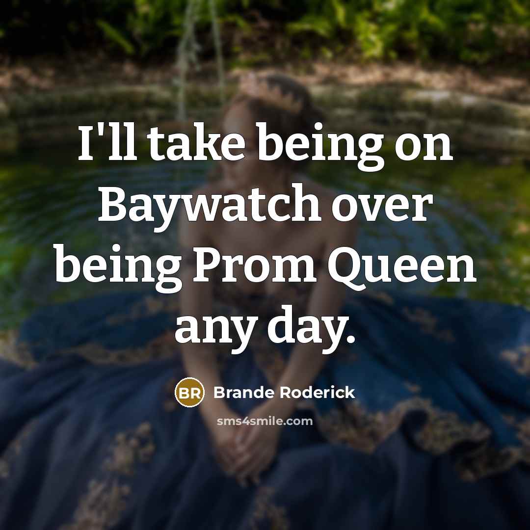 “I'll take being on Baywatch over being Prom Queen any…” quote by Brande Roderick