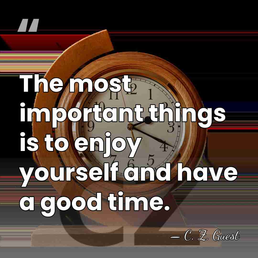 The most important things is to enjoy yourself and have a good&hellip; - C. Z. Guest
