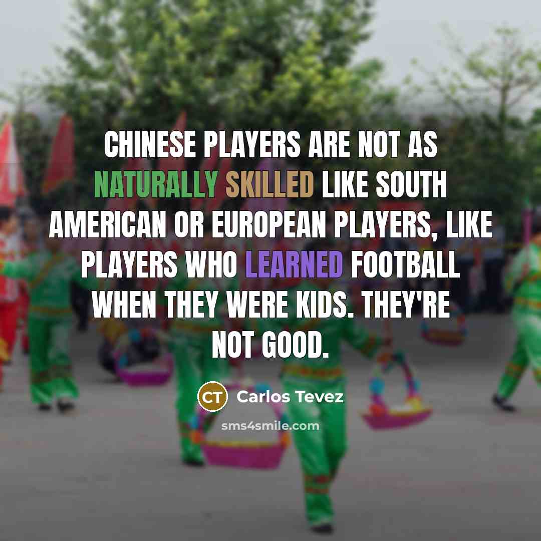 “Chinese players are not as naturally skilled like South American…” quote by Carlos Tevez