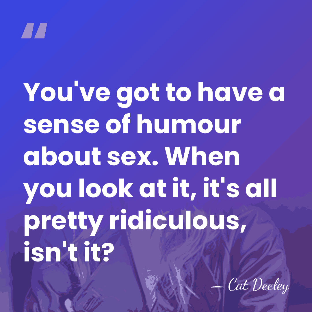 You've got to have a sense of humour about sex. When you&hellip; - Cat Deeley