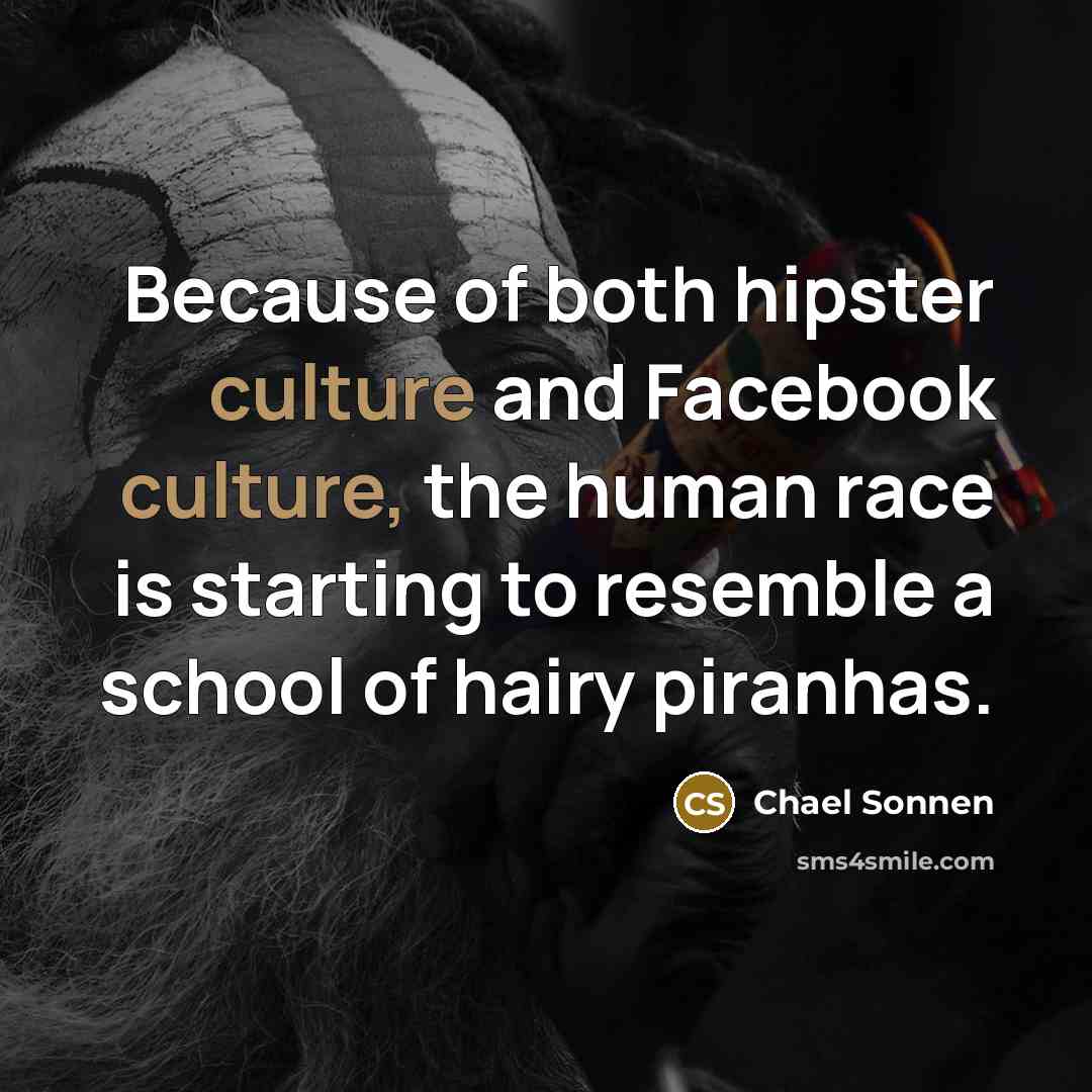 “Because of both hipster culture and Facebook culture, the human…” quote by Chael Sonnen