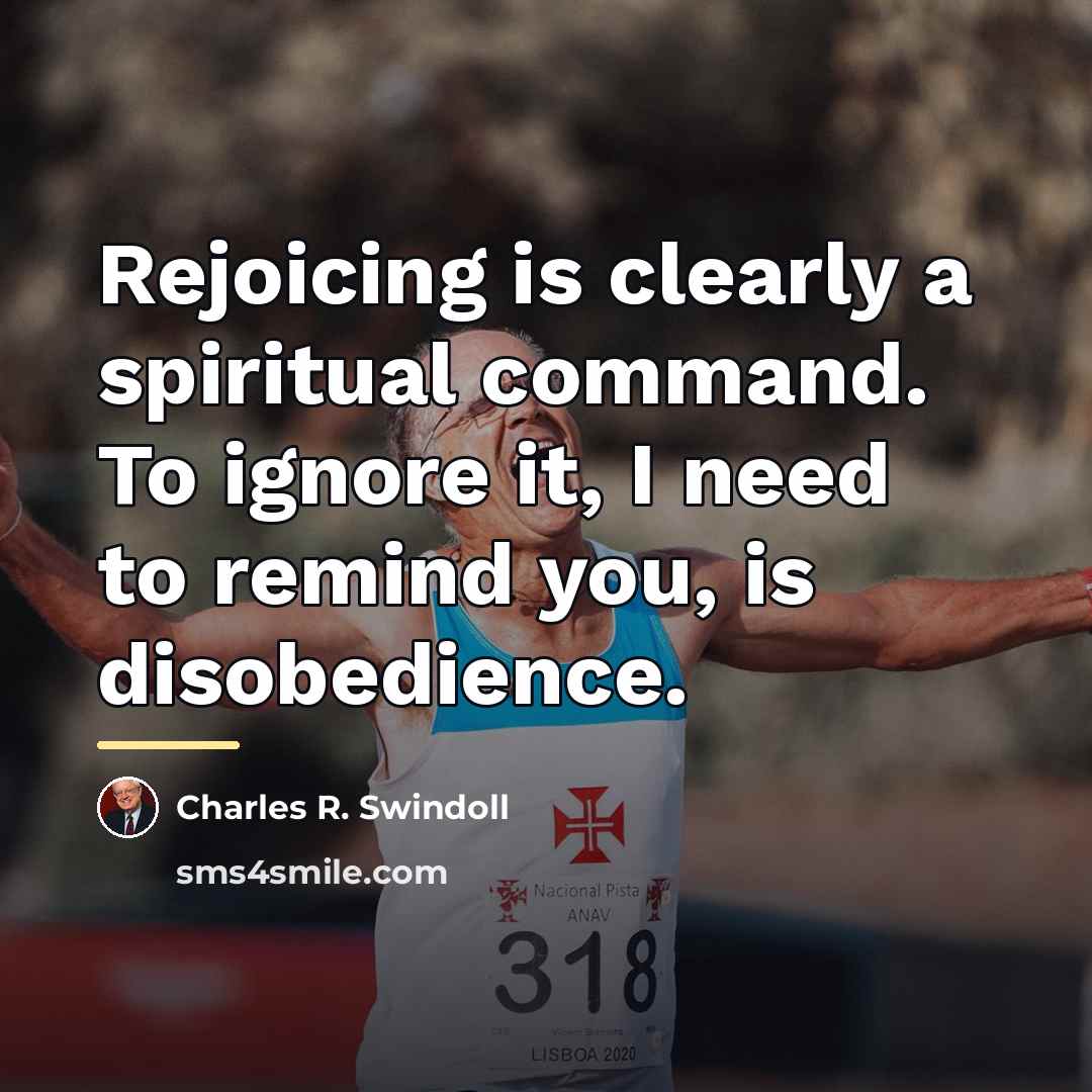 “Rejoicing is clearly a spiritual command. To ignore it, I…” quote by Charles R. Swindoll