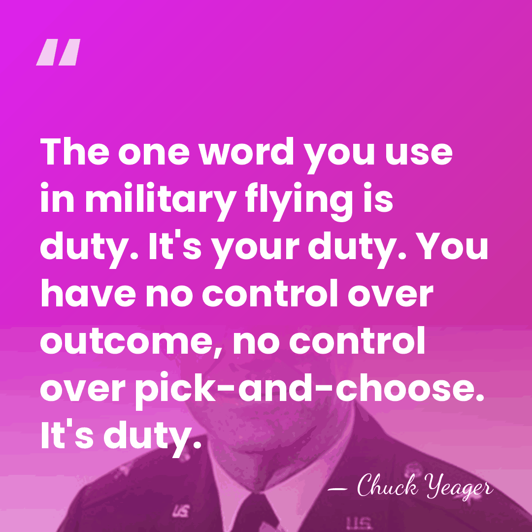 The one word you use in military flying is duty. It's your&hellip; - Chuck Yeager