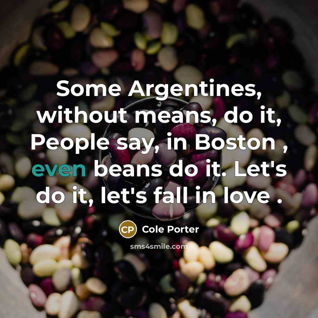 “Some Argentines, without means, do it, People say, in Boston…” quote by Cole Porter