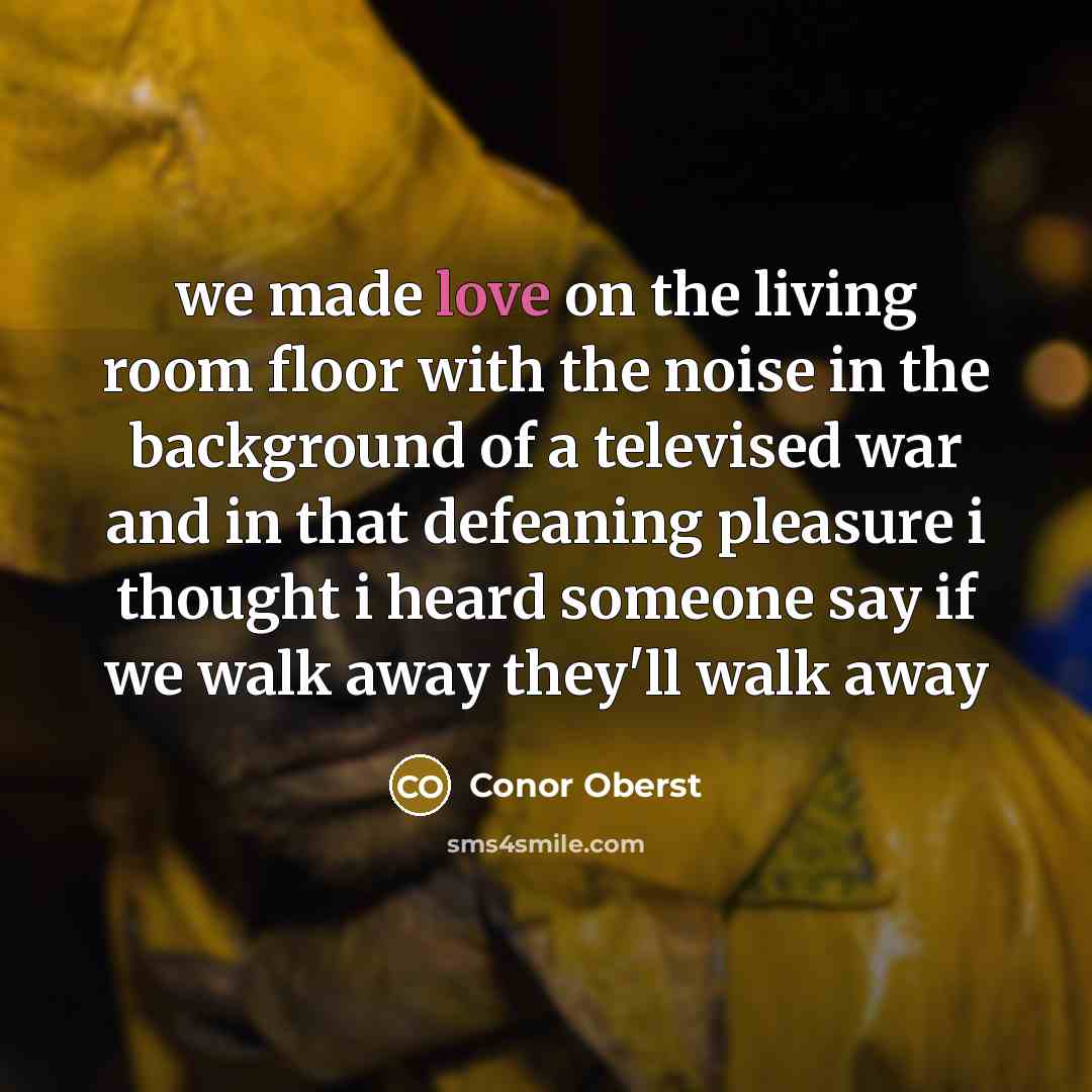 “we made love on the living room floor with the…” quote by Conor Oberst