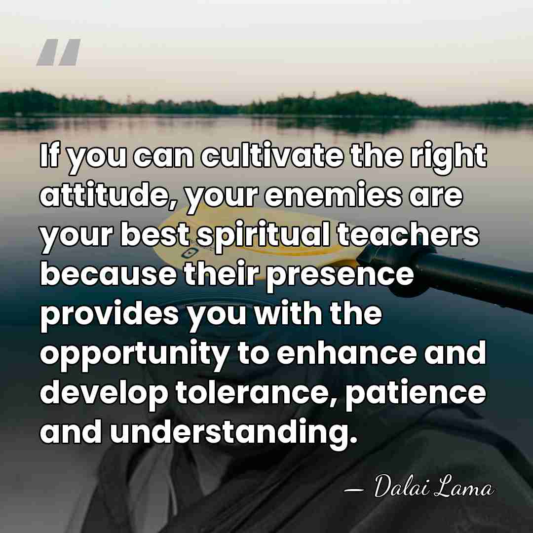 If you can cultivate the right attitude, your enemies are your best&hellip; - Dalai Lama