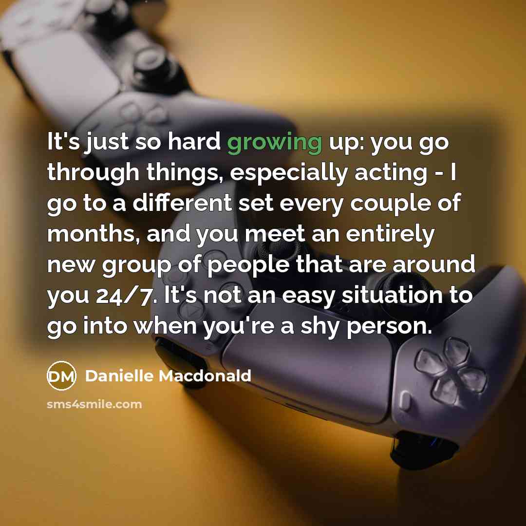 “It's just so hard growing up: you go through things,…” quote by Danielle Macdonald