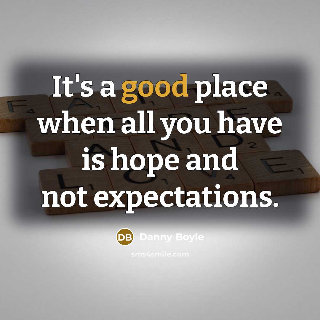 “It's a good place when all you have is hope…” quote by Danny Boyle