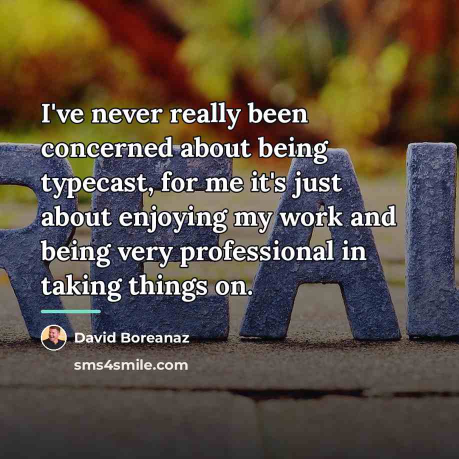 “I've never really been concerned about being typecast, for me…” quote by David Boreanaz