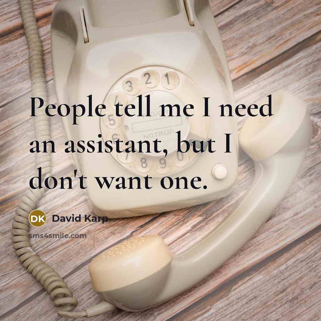“People tell me I need an assistant, but I don't…” quote by David Karp