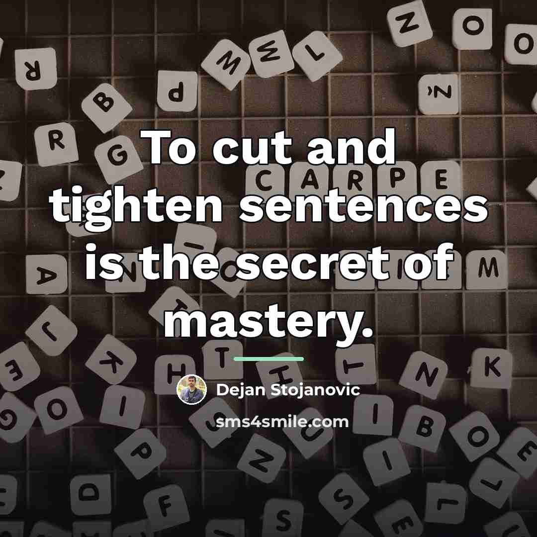 “To cut and tighten sentences is the secret of mastery.…” quote by Dejan Stojanovic