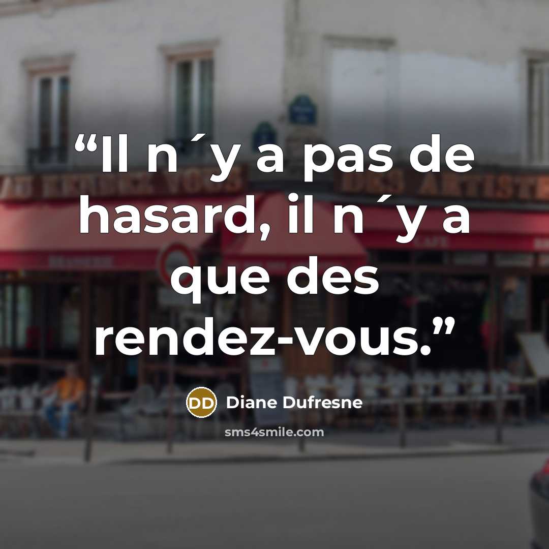 “Il n´y a pas de hasard, il n´y a que des rendez-vous.” quote by Diane Dufresne