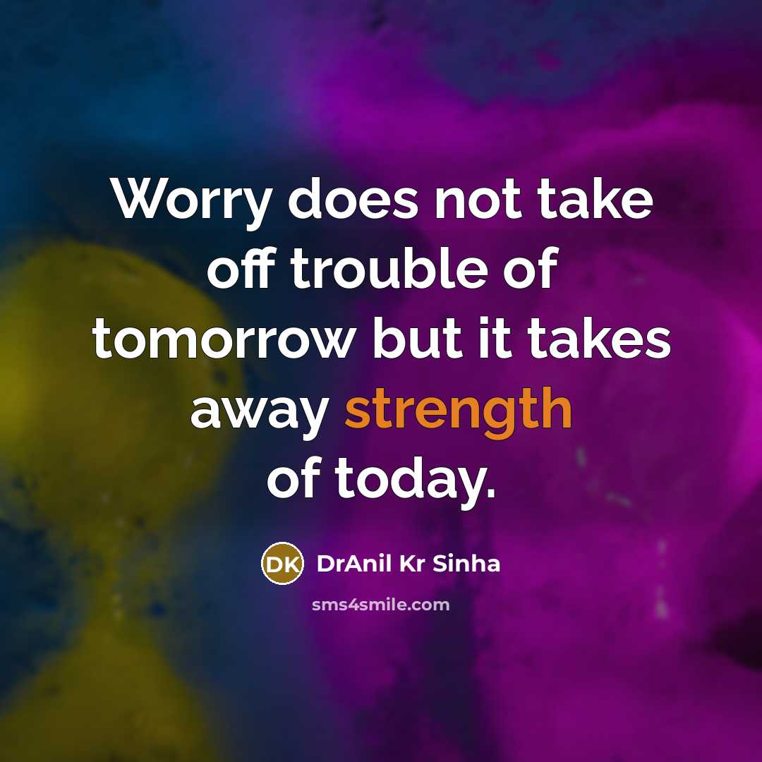 “Worry does not take off trouble of tomorrow but it…” quote by DrAnil Kr Sinha