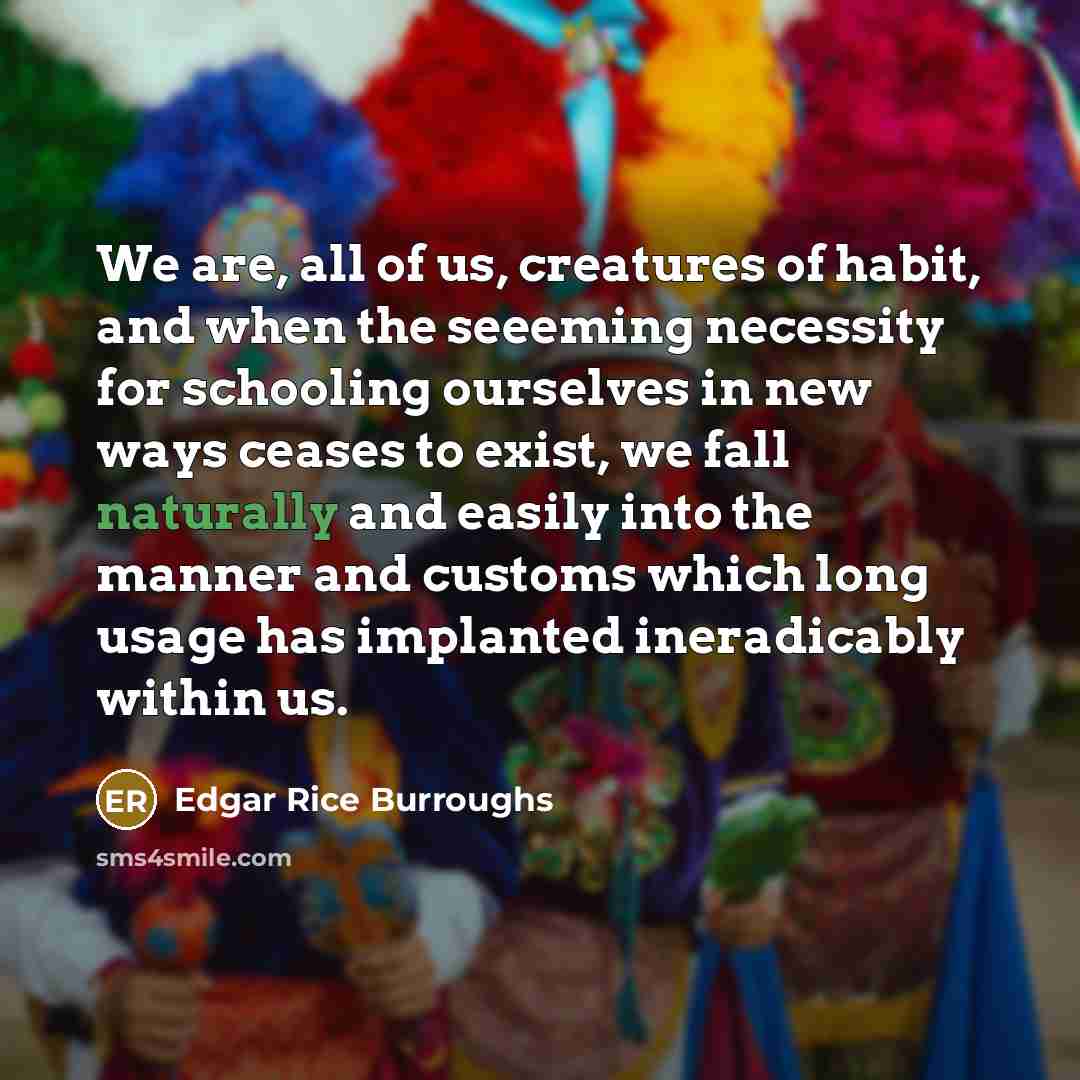 “We are, all of us, creatures of habit, and when…” quote by Edgar Rice Burroughs