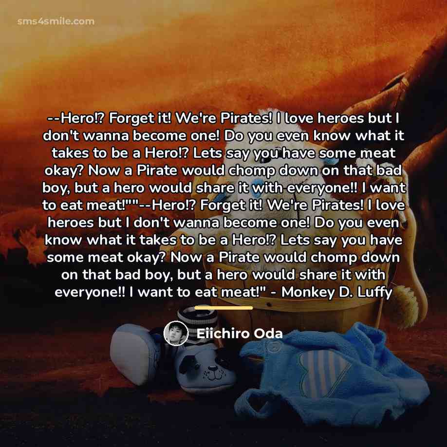 “--Hero!? Forget it! We're Pirates! I love heroes but I…” quote by Eiichiro Oda