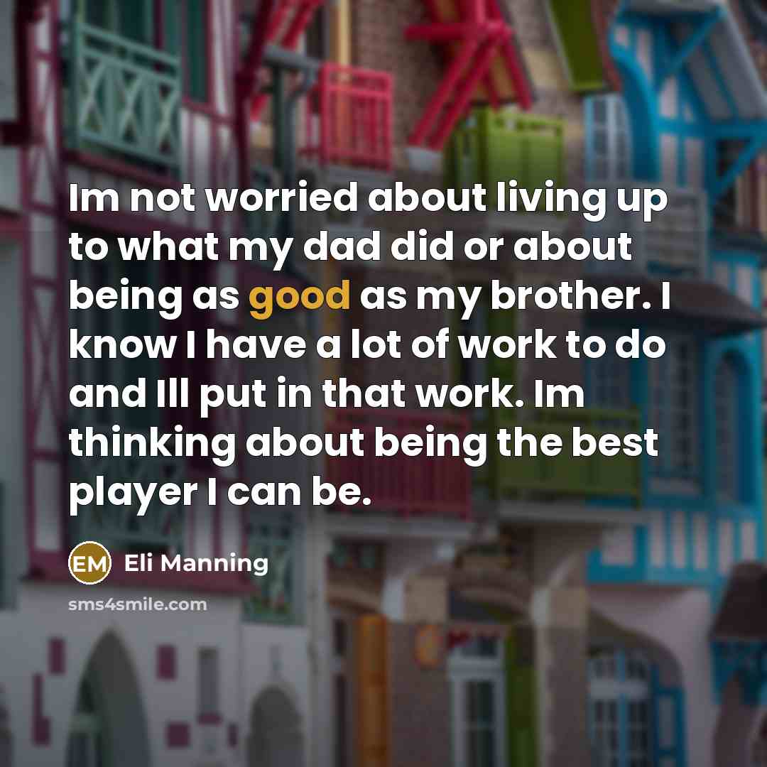 “Im not worried about living up to what my dad…” quote by Eli Manning