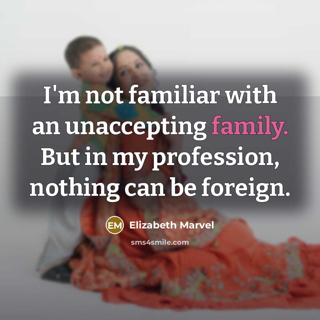 “I'm not familiar with an unaccepting family. But in my…” quote by Elizabeth Marvel