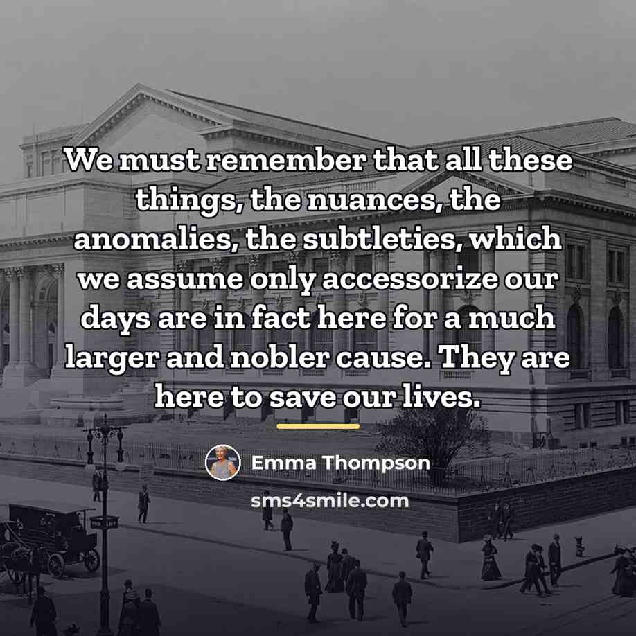 “We must remember that all these things, the nuances, the…” quote by Emma Thompson