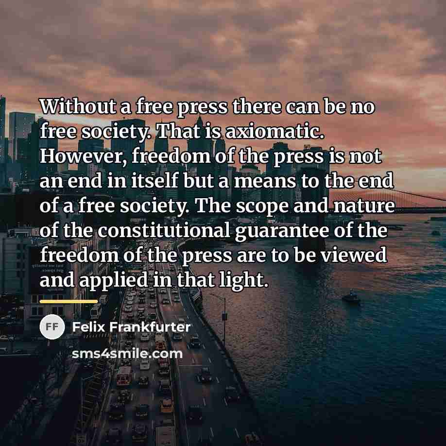 “Without a free press there can be no free society.…” quote by Felix Frankfurter