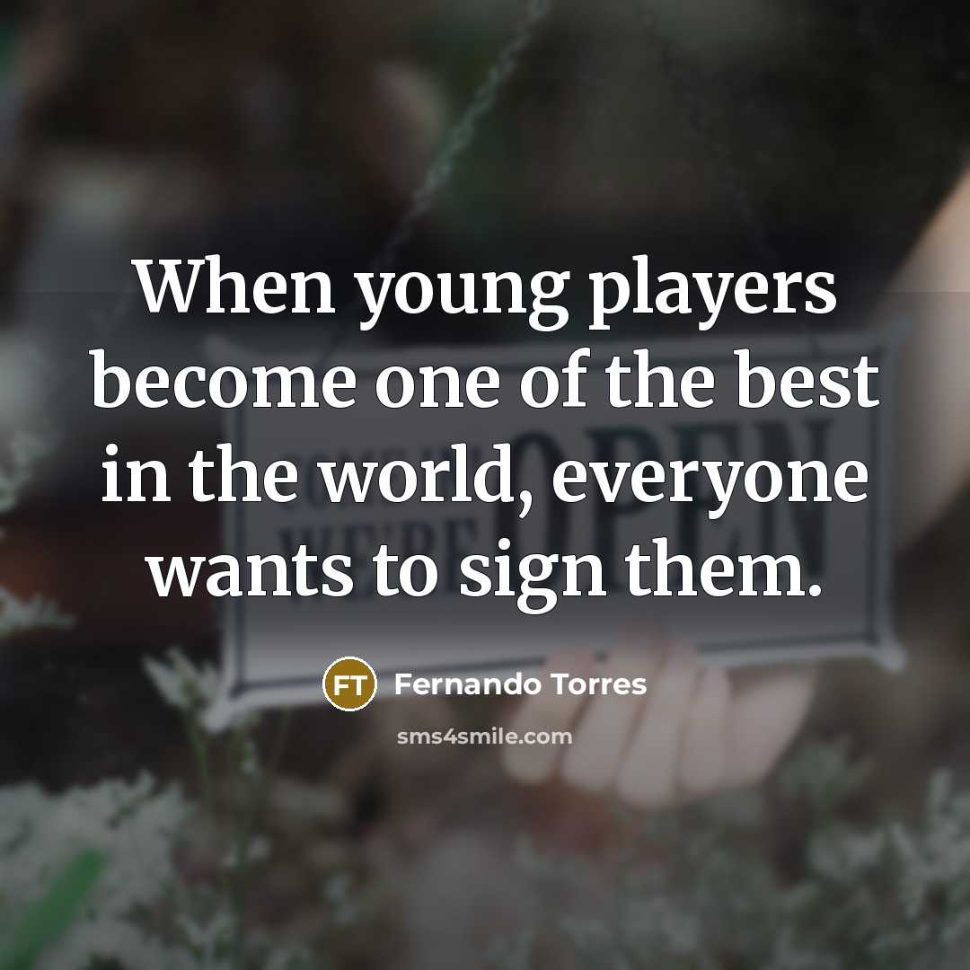 “When young players become one of the best in the…” quote by Fernando Torres