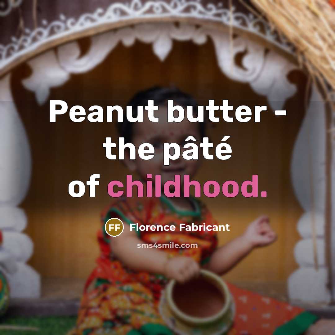 “Peanut butter - the pâté of childhood.…” quote by Florence Fabricant
