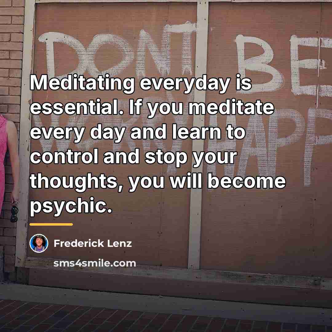“Meditating everyday is essential. If you meditate every day and…” quote by Frederick Lenz