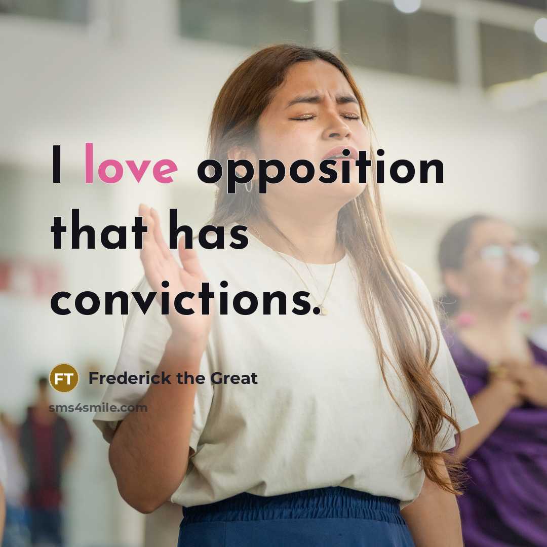 “I love opposition that has convictions.…” quote by Frederick The Great